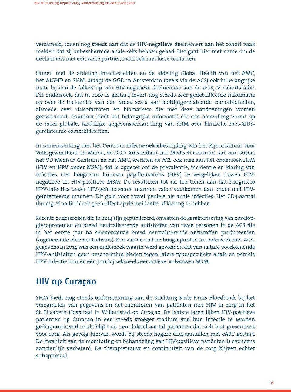 Samen met de afdeling Infectieziekten en de afdeling Global Health van het AMC, het AIGHD en SHM, draagt de GGD in Amsterdam (deels via de ACS) ook in belangrijke mate bij aan de follow-up van