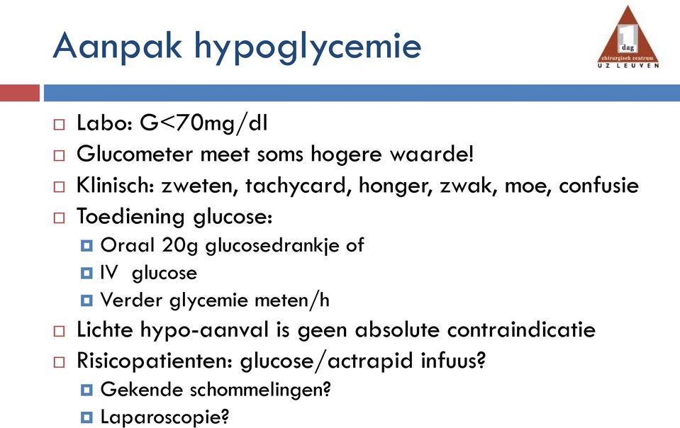 20g glucosedrankje of IV glucose Verder glycemie meten/h Lichte hypo-aanval is geen