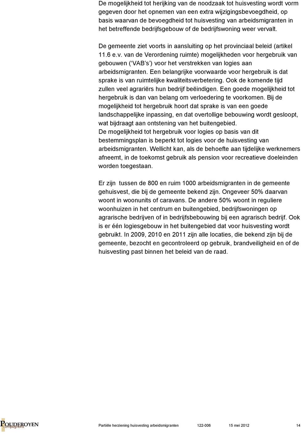 rvalt. De gemeente ziet voorts in aansluiting op het provinciaal beleid (artikel 11.6 e.v. van de Verordening ruimte) mogelijkheden voor hergebruik van gebouwen ( VAB s ) voor het verstrekken van logies aan arbeidsmigranten.