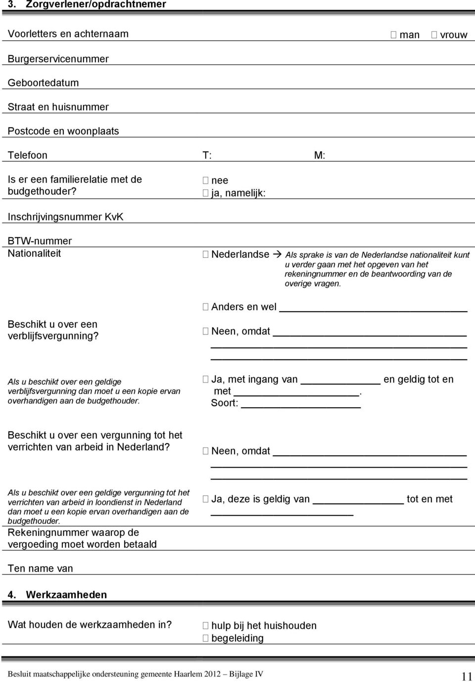 Als u beschikt over een geldige verblijfsvergunning dan moet u een kopie ervan overhandigen aan de budgethouder.