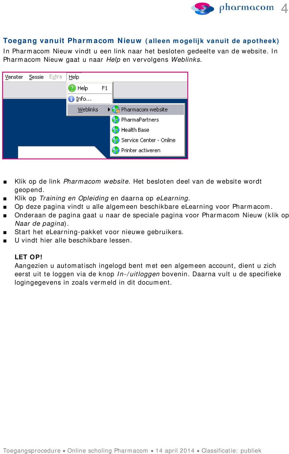 Op deze pagina vindt u alle algemeen beschikbare elearning voor Pharmacom. Onderaan de pagina gaat u naar de speciale pagina voor Pharmacom Nieuw (klik op Naar de pagina).