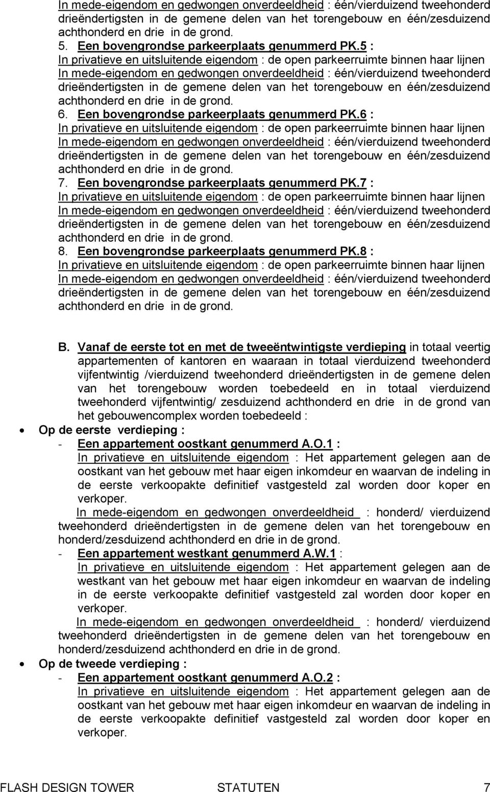 5 : In privatieve en uitsluitende eigendom : de open parkeerruimte binnen haar lijnen In mede-eigendom en gedwongen onverdeeldheid : één/vierduizend tweehonderd drieëndertigsten in de gemene delen