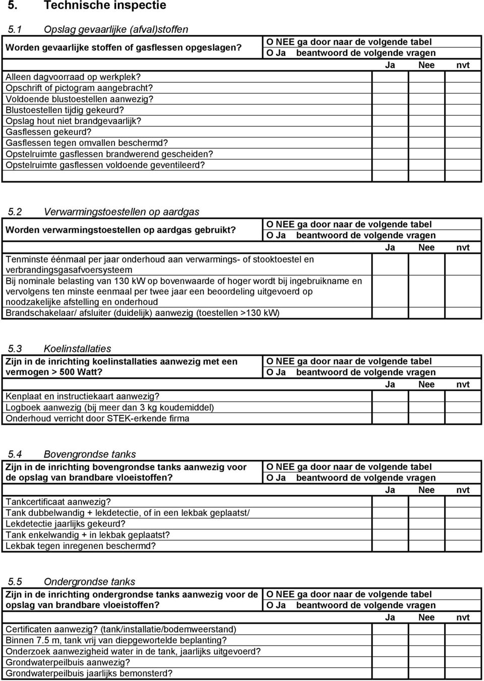 Opstelruimte gasflessen brandwerend gescheiden? Opstelruimte gasflessen voldoende geventileerd? 5.2 Verwarmingstoestellen op aardgas Worden verwarmingstoestellen op aardgas gebruikt?