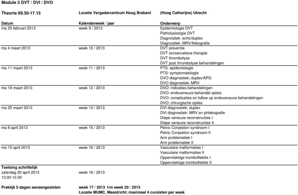 18 maart 2013 week 12 / 2013 DVO: indicaties behandelingen DVO: endoveneuze behandel opties DVO: complicaties en follow up endoveneuze behandelingen DVO: chirurgische opties ma 25 maart 2013 week 13