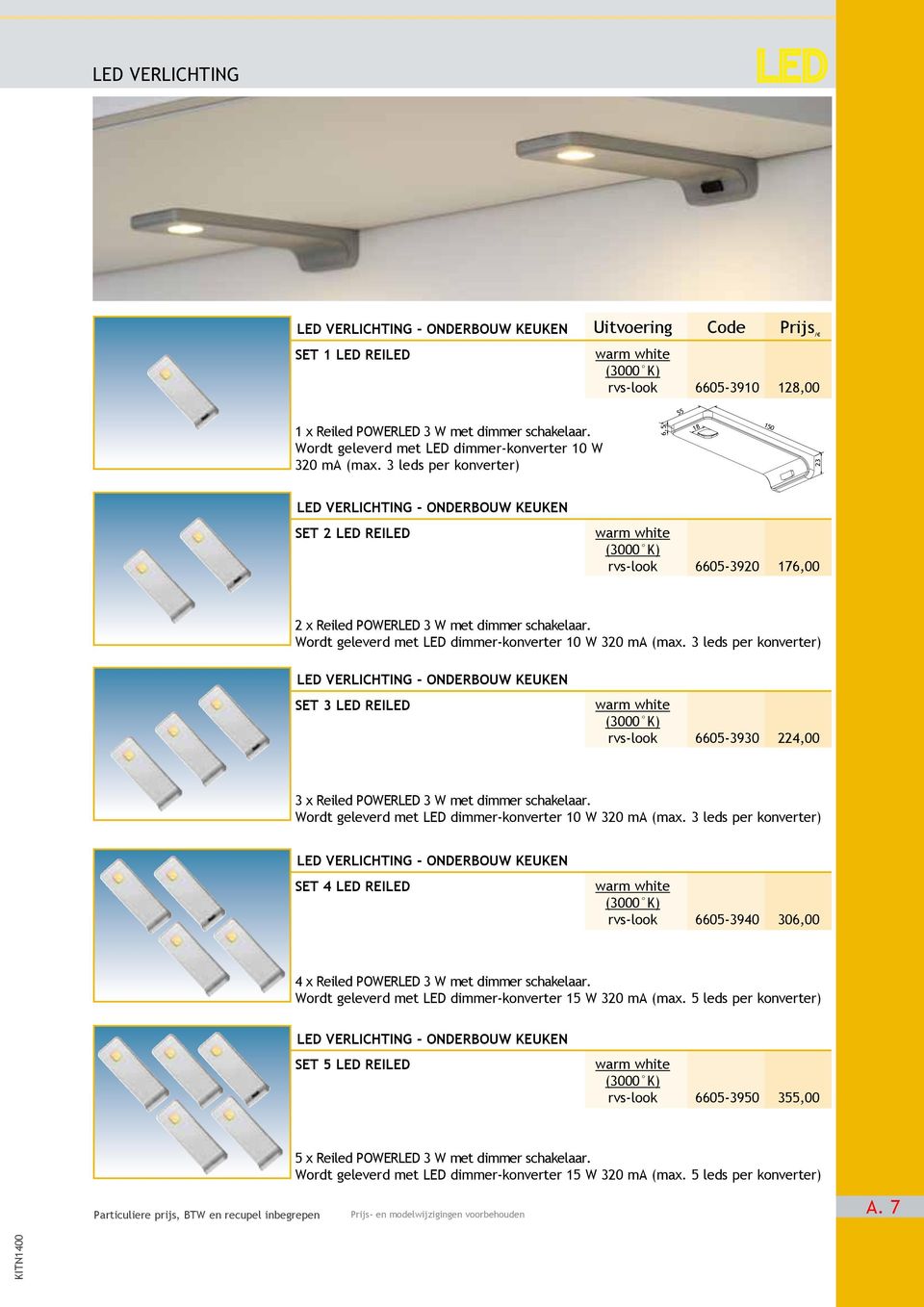 3 leds per konverter) 18 150 LED VERLICHTING - ONDERBOUW KEUKEN SET 2 Led Reiled warm white (3000 K) rvs-look 6605-3920 176,00 2 x Reiled POWERLED 3 W met dimmer schakelaar.