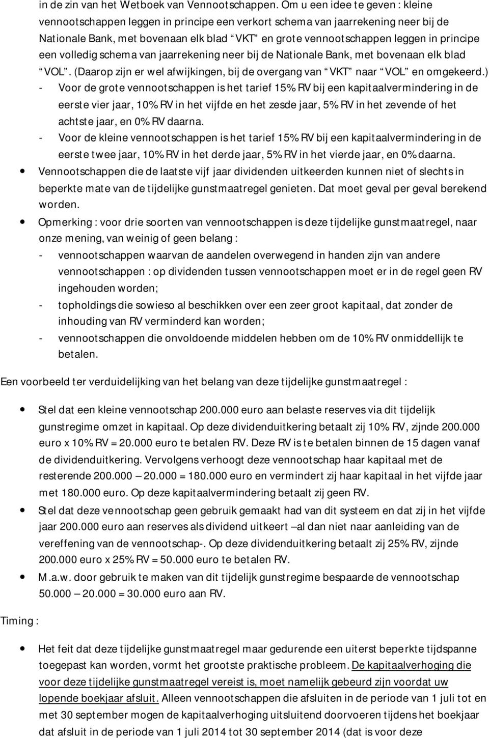 principe een volledig schema van jaarrekening neer bij de Nationale Bank, met bovenaan elk blad VOL. (Daarop zijn er wel afwijkingen, bij de overgang van VKT naar VOL en omgekeerd.