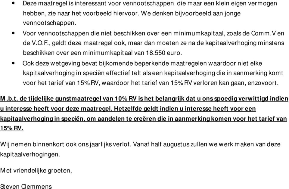 , geldt deze maatregel ook, maar dan moeten ze na de kapitaalverhoging minstens beschikken over een minimumkapitaal van 18.550 euro.