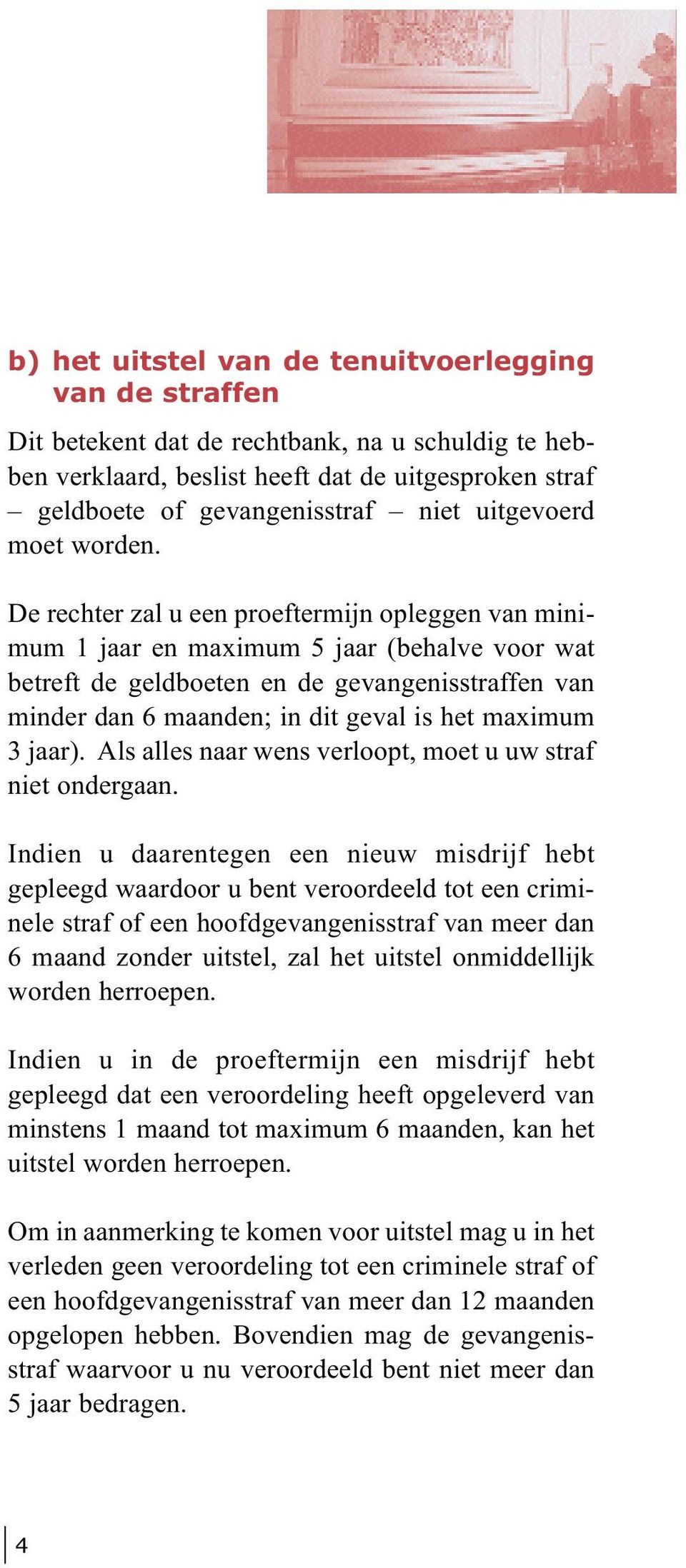 De rechter zal u een proeftermijn opleggen van minimum 1 jaar en maximum 5 jaar (behalve voor wat betreft de geldboeten en de gevangenisstraffen van minder dan 6 maanden; in dit geval is het maximum