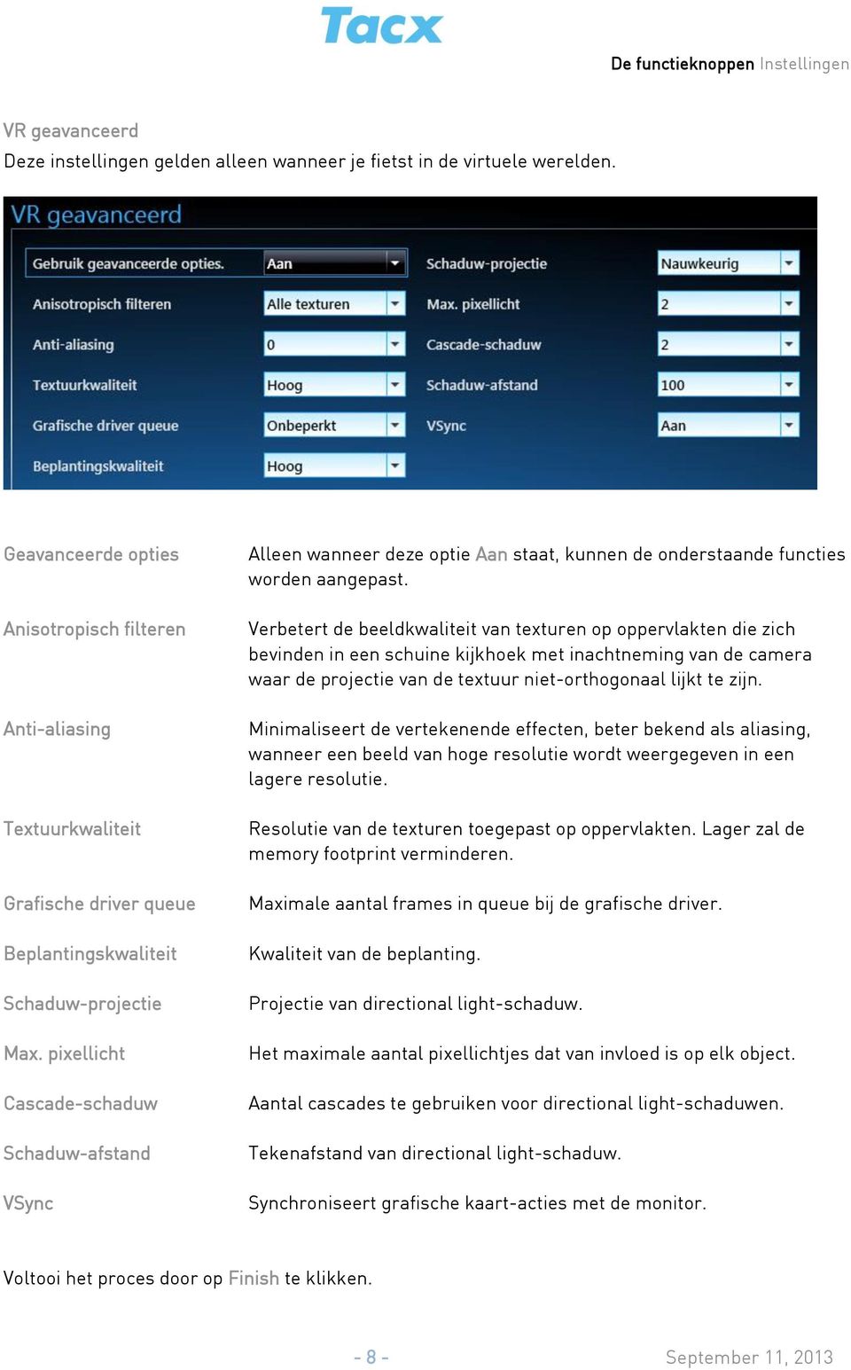 pixellicht Cascade-schaduw Schaduw-afstand VSync Alleen wanneer deze optie Aan staat, kunnen de onderstaande functies worden aangepast.