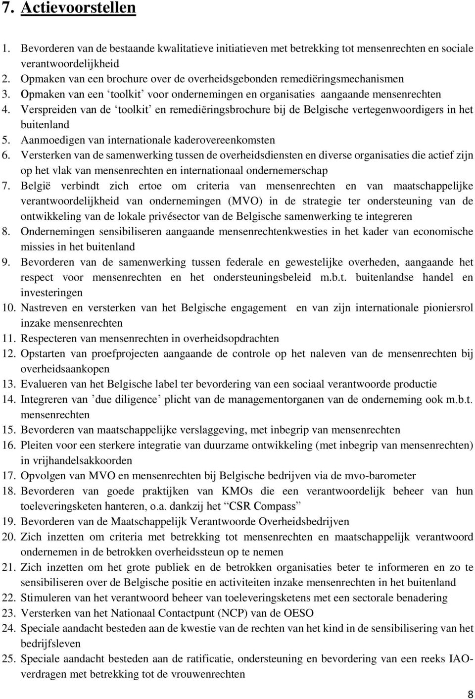 Verspreiden van de toolkit en remediëringsbrochure bij de Belgische vertegenwoordigers in het buitenland 5. Aanmoedigen van internationale kaderovereenkomsten 6.