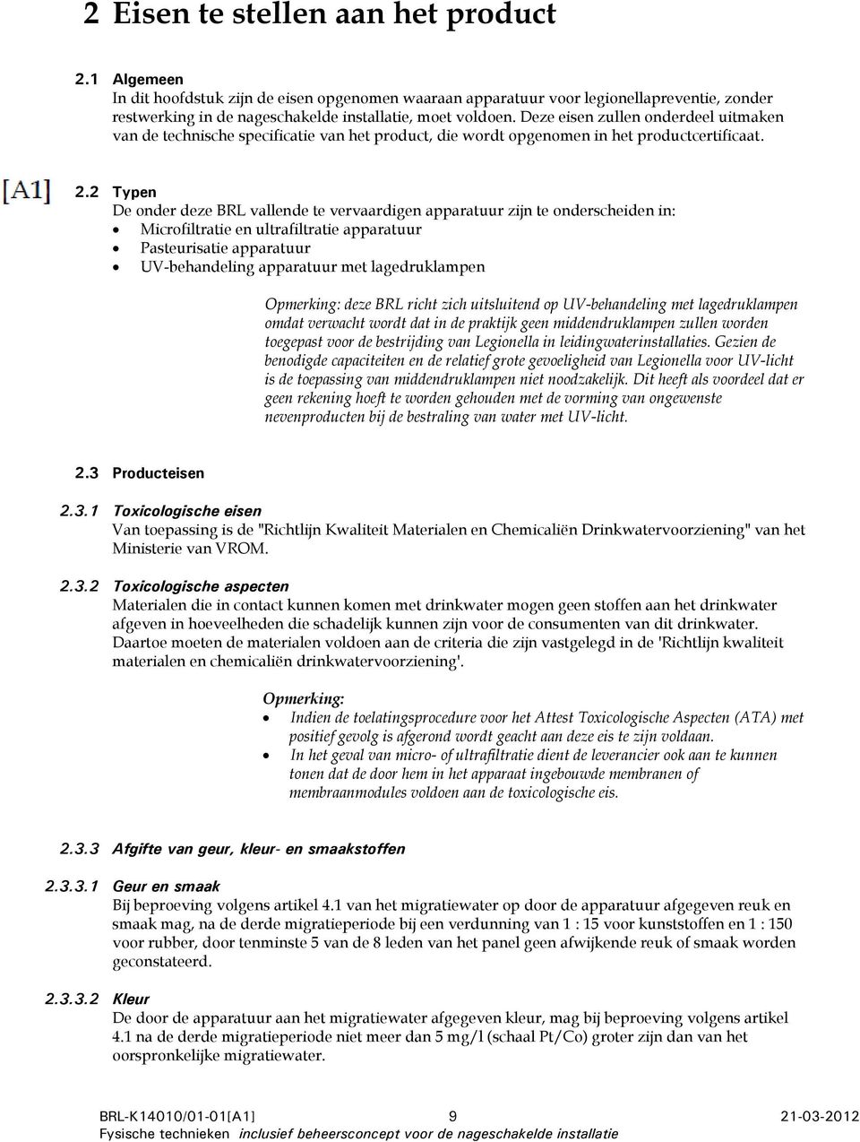 2 Typen De onder deze BRL vallende te vervaardigen apparatuur zijn te onderscheiden in: Microfiltratie en ultrafiltratie apparatuur Pasteurisatie apparatuur UV-behandeling apparatuur met