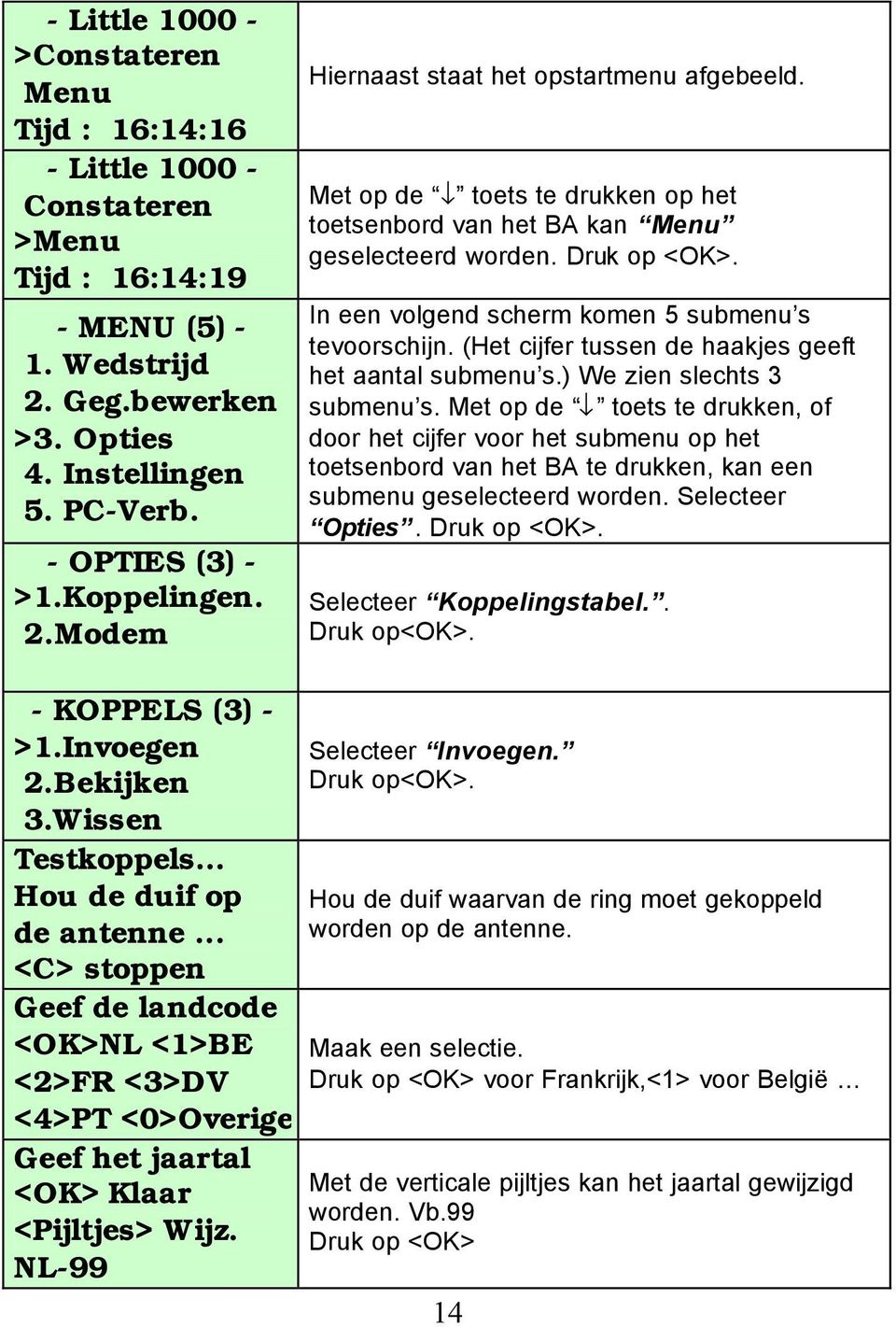 NL-99 Hiernaast staat het opstartmenu afgebeeld. Met op de toets te drukken op het toetsenbord van het BA kan Menu geselecteerd worden. In een volgend scherm komen 5 submenu s tevoorschijn.