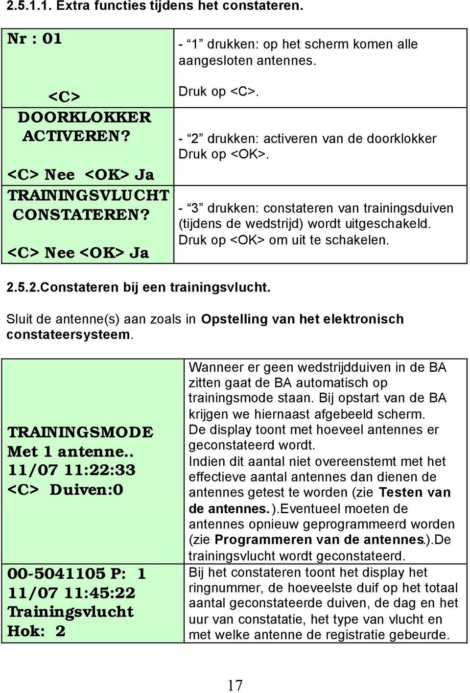 - 2 drukken: activeren van de doorklokker - 3 drukken: constateren van trainingsduiven (tijdens de wedstrijd) wordt uitgeschakeld. Druk op <OK> om uit te schakelen. 2.5.2.Constateren bij een trainingsvlucht.