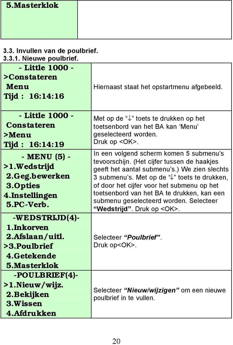 Afdrukken Met op de toets te drukken op het toetsenbord van het BA kan Menu geselecteerd worden. In een volgend scherm komen 5 submenu s tevoorschijn.