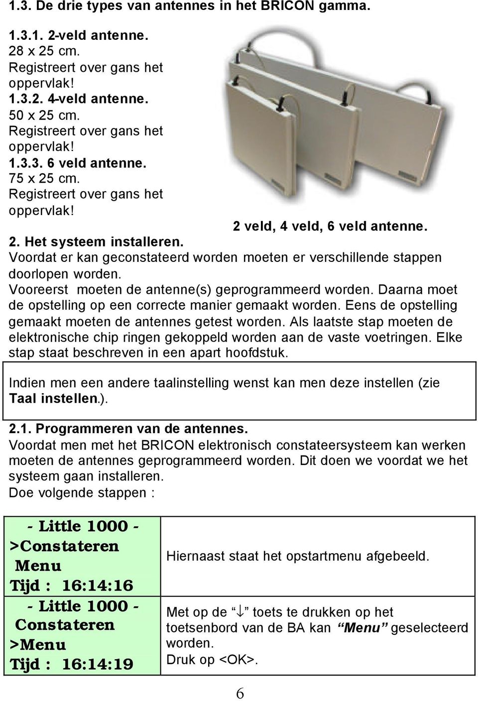 Vooreerst moeten de antenne(s) geprogrammeerd worden. Daarna moet de opstelling op een correcte manier gemaakt worden. Eens de opstelling gemaakt moeten de antennes getest worden.