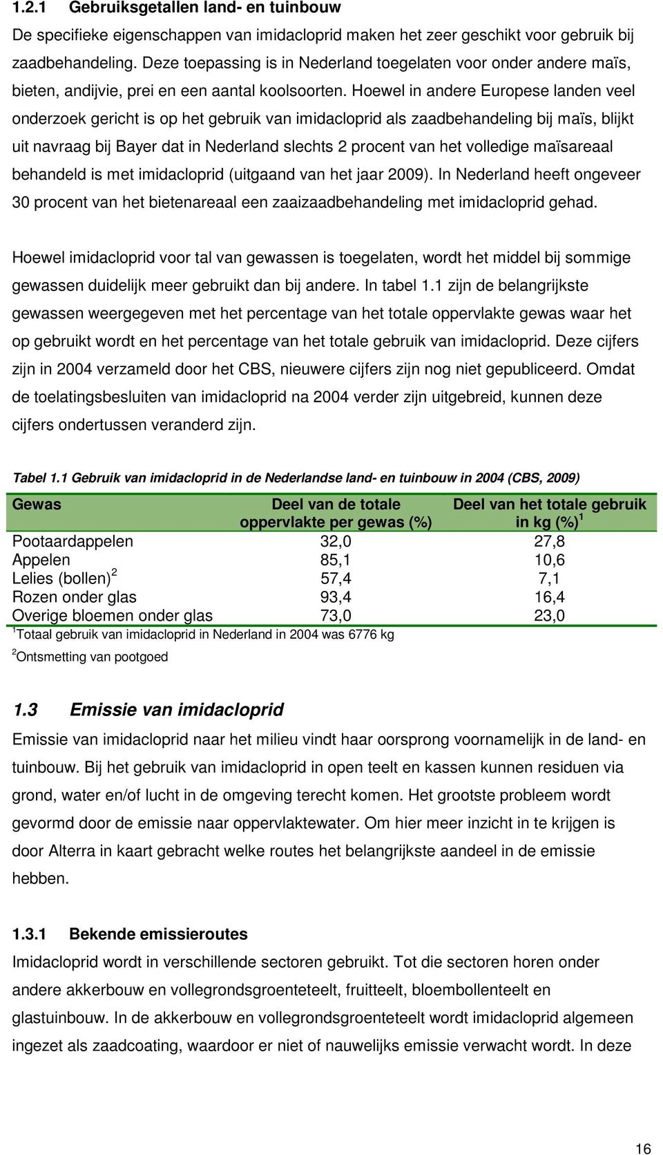 Hoewel in andere Europese landen veel onderzoek gericht is op het gebruik van imidacloprid als zaadbehandeling bij maïs, blijkt uit navraag bij Bayer dat in Nederland slechts 2 procent van het