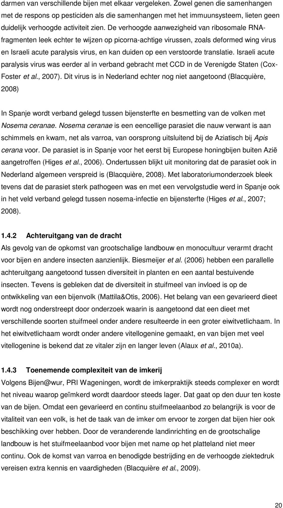 De verhoogde aanwezigheid van ribosomale RNAfragmenten leek echter te wijzen op picorna-achtige virussen, zoals deformed wing virus en Israeli acute paralysis virus, en kan duiden op een verstoorde