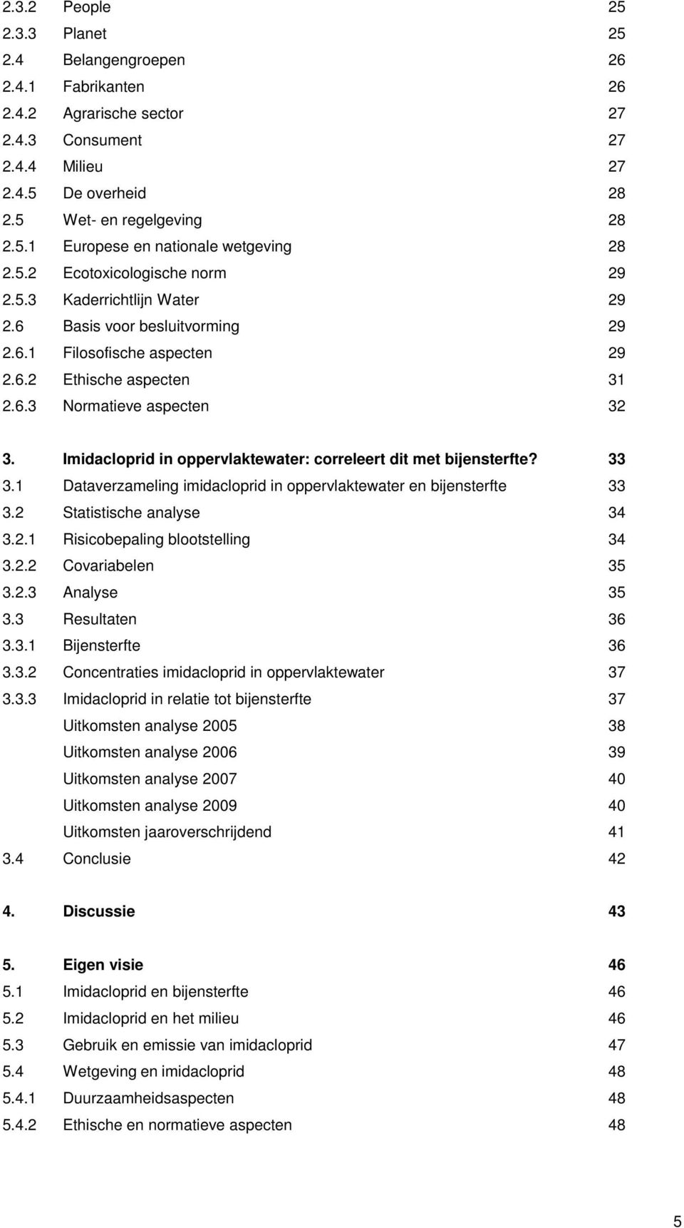 Imidacloprid in oppervlaktewater: correleert dit met bijensterfte? 33 3.1 Dataverzameling imidacloprid in oppervlaktewater en bijensterfte 33 3.2 Statistische analyse 34 3.2.1 Risicobepaling blootstelling 34 3.