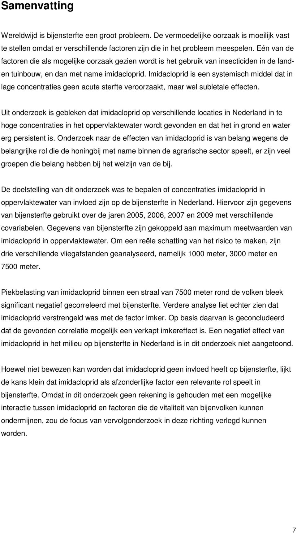 Imidacloprid is een systemisch middel dat in lage concentraties geen acute sterfte veroorzaakt, maar wel subletale effecten.