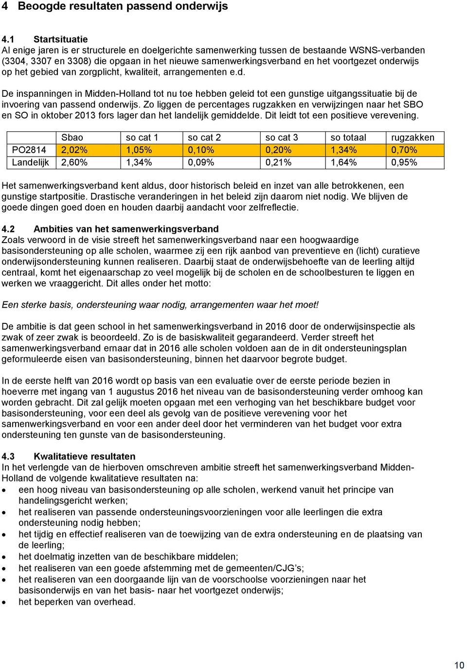 onderwijs op het gebied van zorgplicht, kwaliteit, arrangementen e.d. De inspanningen in Midden-Holland tot nu toe hebben geleid tot een gunstige uitgangssituatie bij de invoering van passend onderwijs.