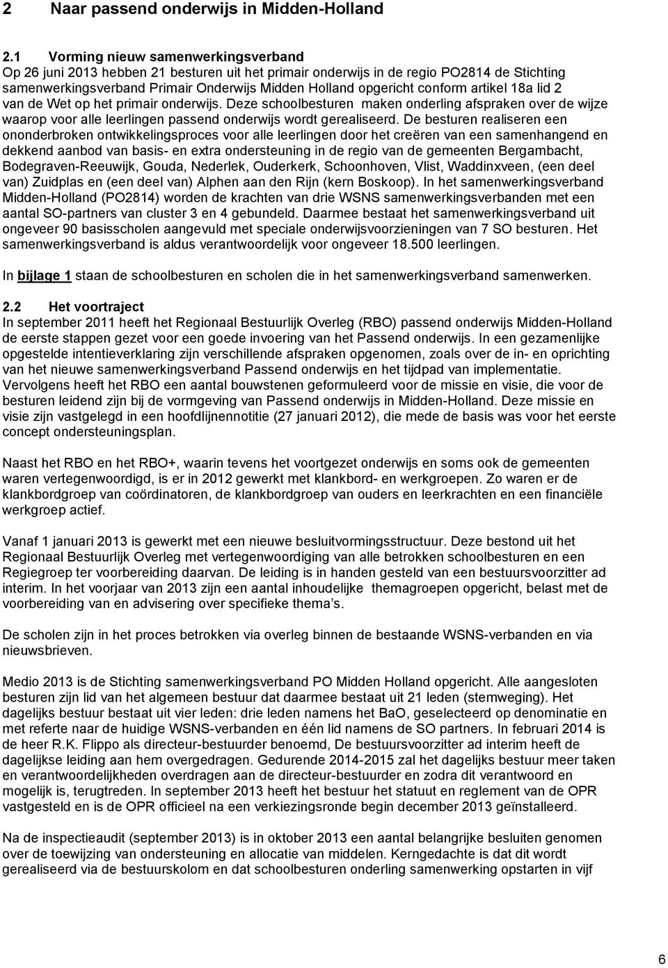 conform artikel 18a lid 2 van de Wet op het primair onderwijs. Deze schoolbesturen maken onderling afspraken over de wijze waarop voor alle leerlingen passend onderwijs wordt gerealiseerd.