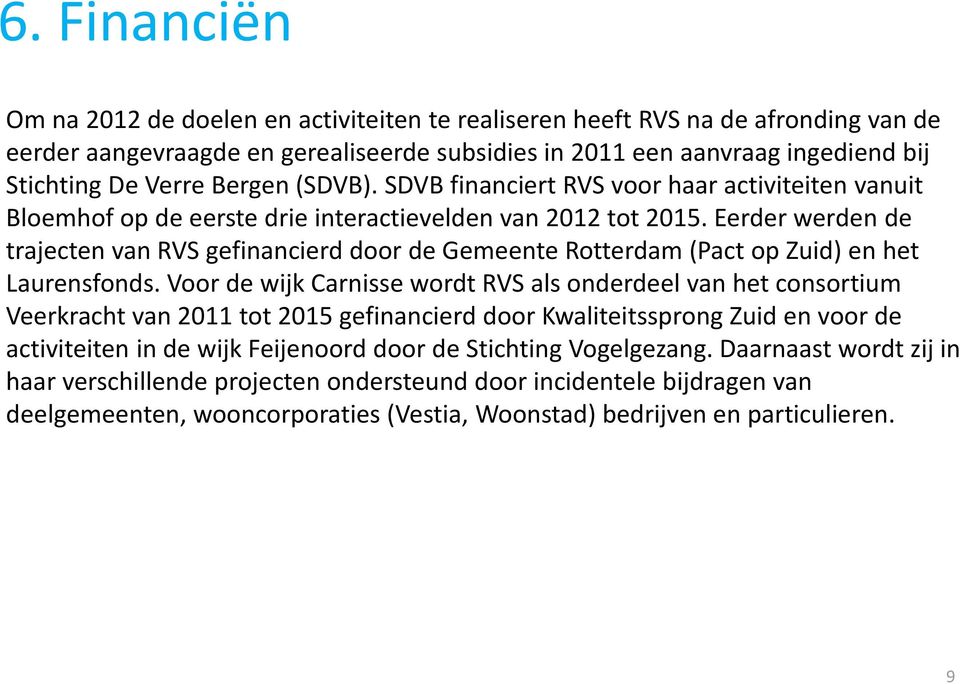 Eerder werden de trajecten van RVS gefinancierd door de Gemeente Rotterdam (Pact op Zuid) en het Laurensfonds.