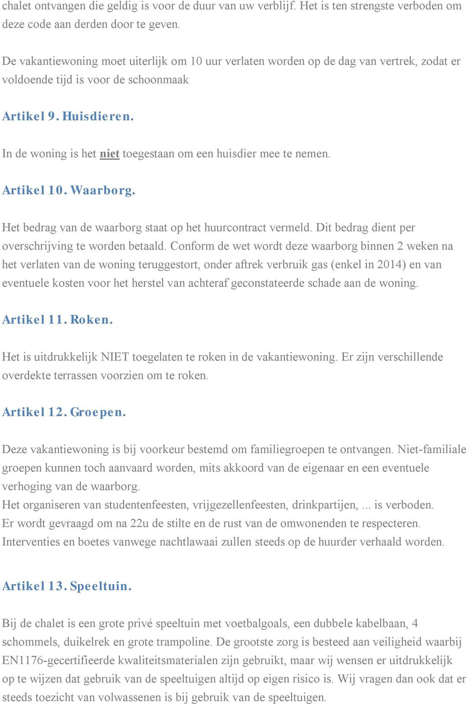 In de woning is het niet toegestaan om een huisdier mee te nemen. Artikel 10. Waarborg. Het bedrag van de waarborg staat op het huurcontract vermeld.