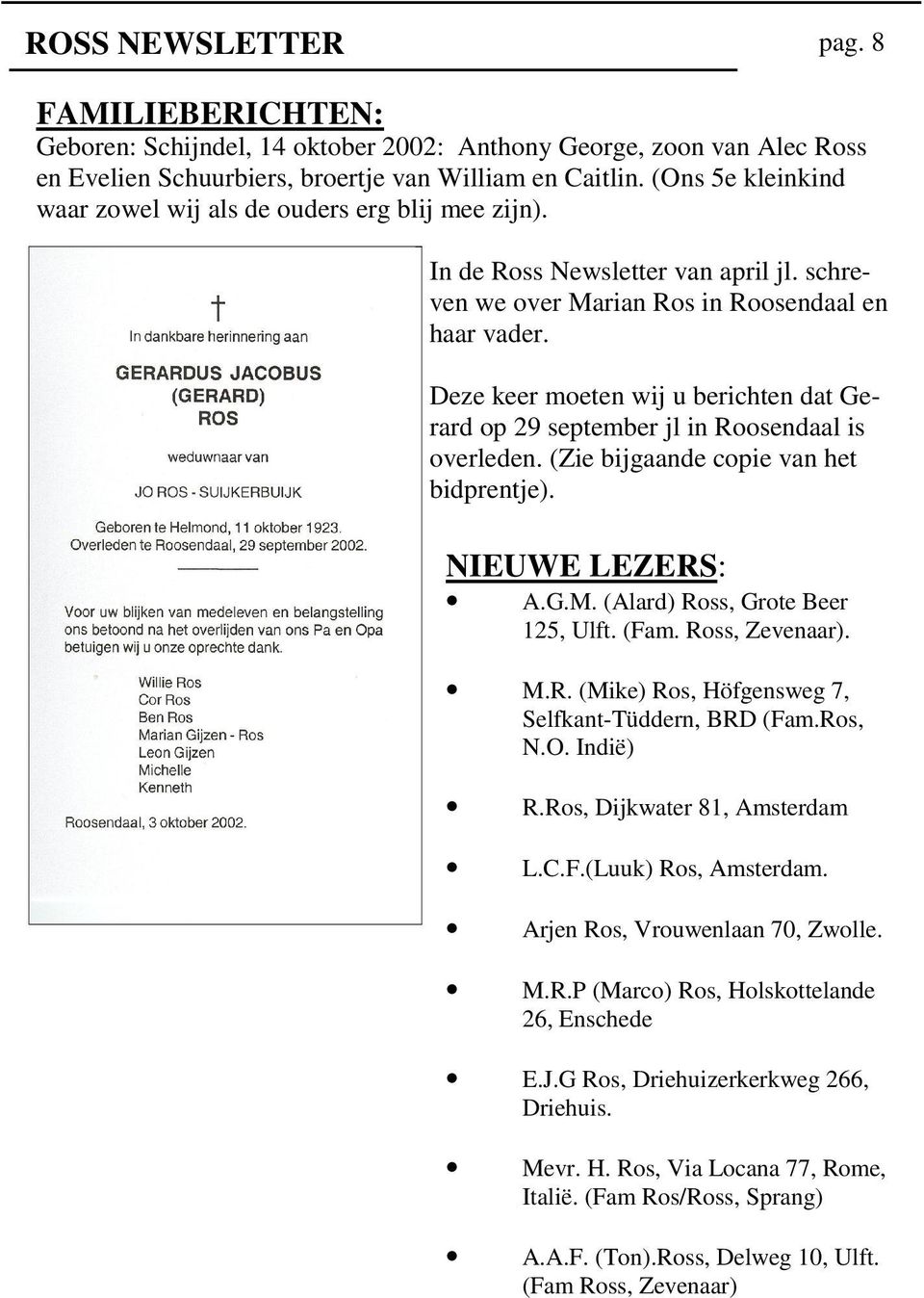 Deze keer moeten wij u berichten dat Gerard op 29 september jl in Roosendaal is overleden. (Zie bijgaande copie van het bidprentje). NIEUWE LEZERS: A.G.M. (Alard) Ross, Grote Beer 125, Ulft. (Fam.