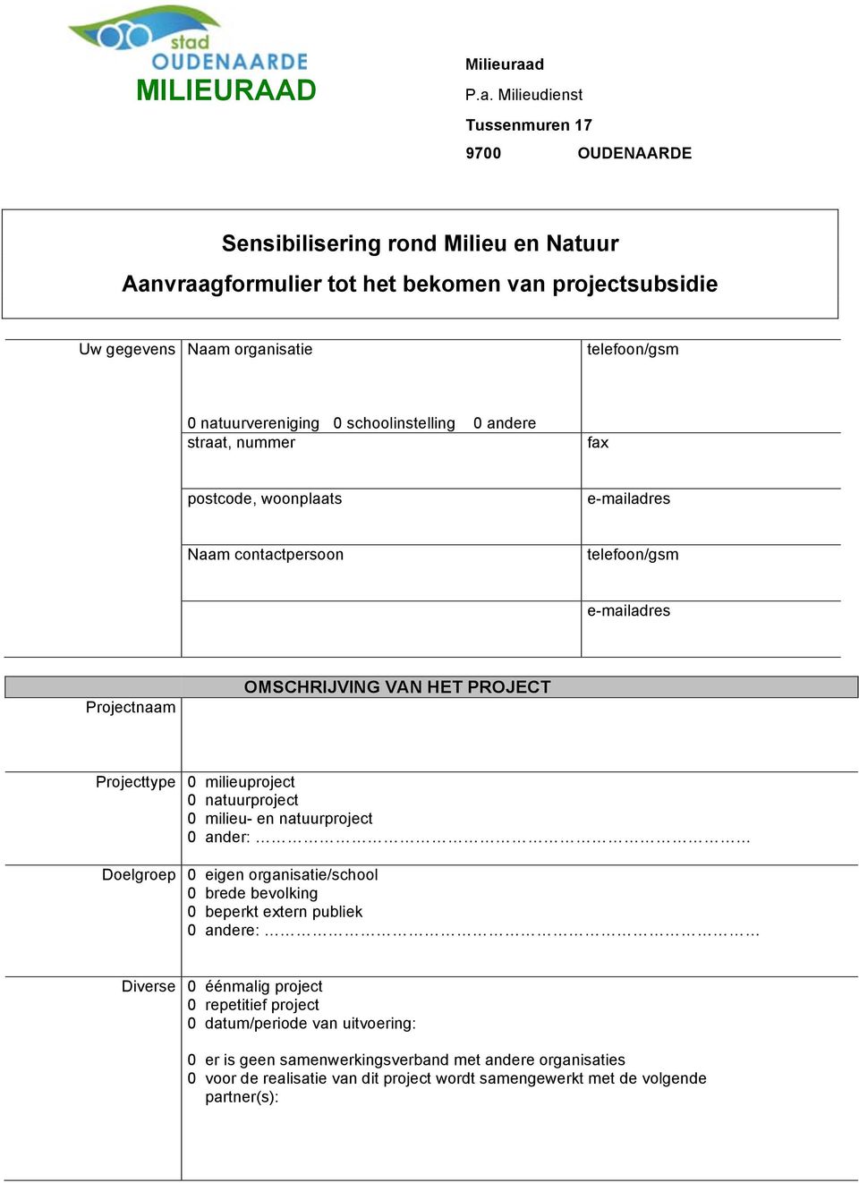 Milieudienst Tussenmuren 17 9700 OUDENAARDE Sensibilisering rond Milieu en Natuur Aanvraagformulier tot het bekomen van projectsubsidie Uw gegevens Naam organisatie 0