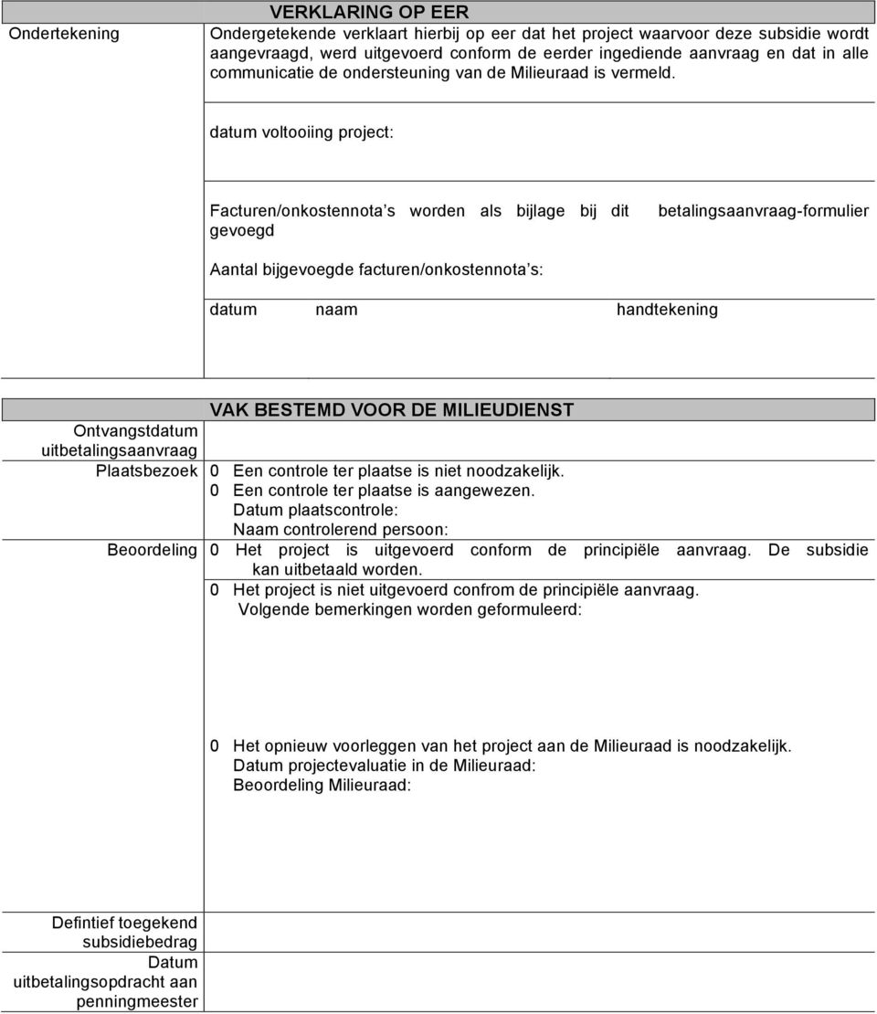 datum voltooiing project: Facturen/onkostennota s worden als bijlage bij dit gevoegd betalingsaanvraag-formulier Aantal bijgevoegde facturen/onkostennota s: datum naam handtekening VAK BESTEMD VOOR