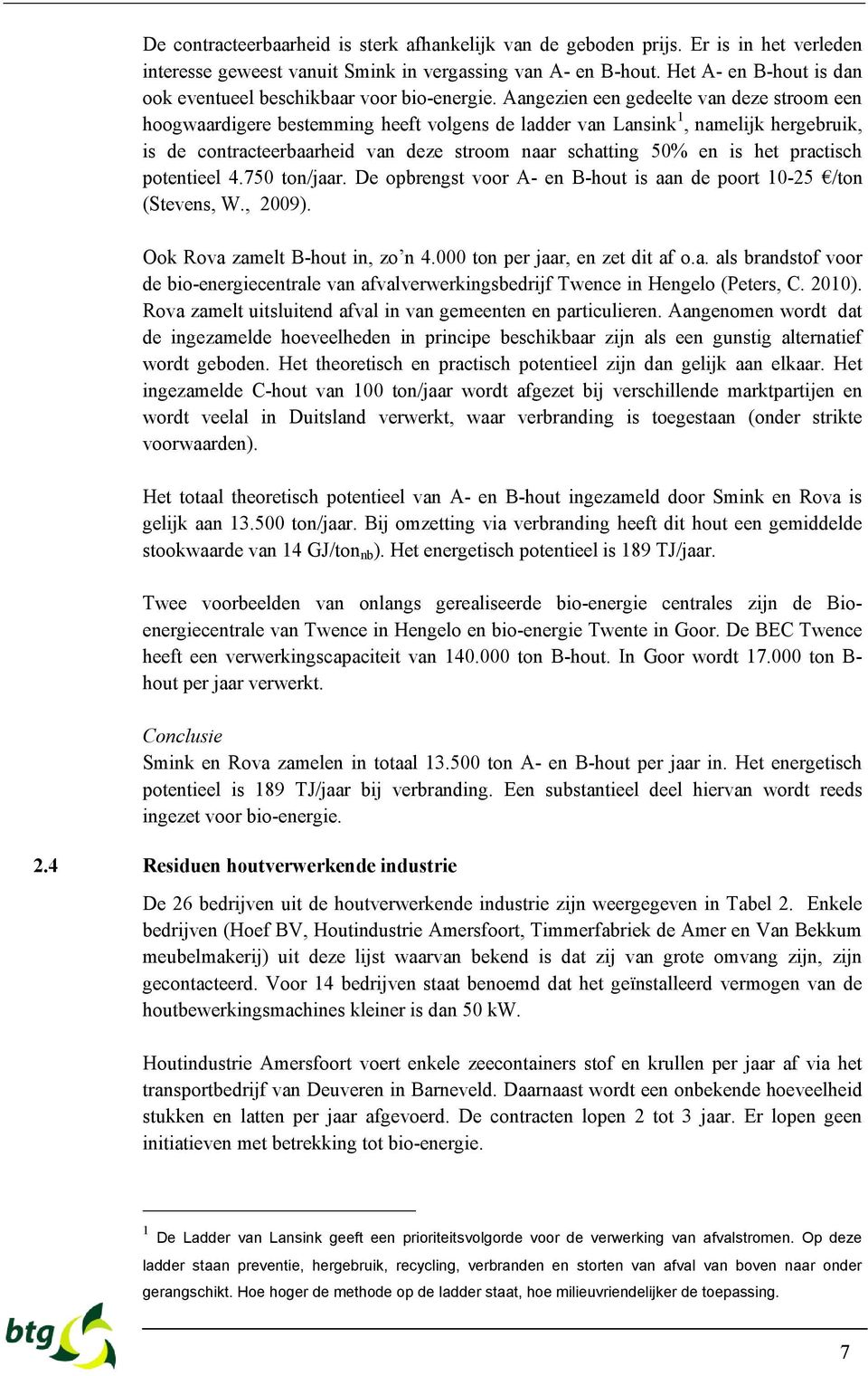 Aangezien een gedeelte van deze stroom een hoogwaardigere bestemming heeft volgens de ladder van Lansink 1, namelijk hergebruik, is de contracteerbaarheid van deze stroom naar schatting 50% en is het