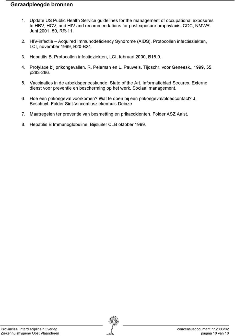 Protocollen infectieziekten, LCI, februari 2000, B16.0. 4. Profylaxe bij prikongevallen. R. Peleman en L. Pauwels. Tijdschr. voor Geneesk., 1999, 55