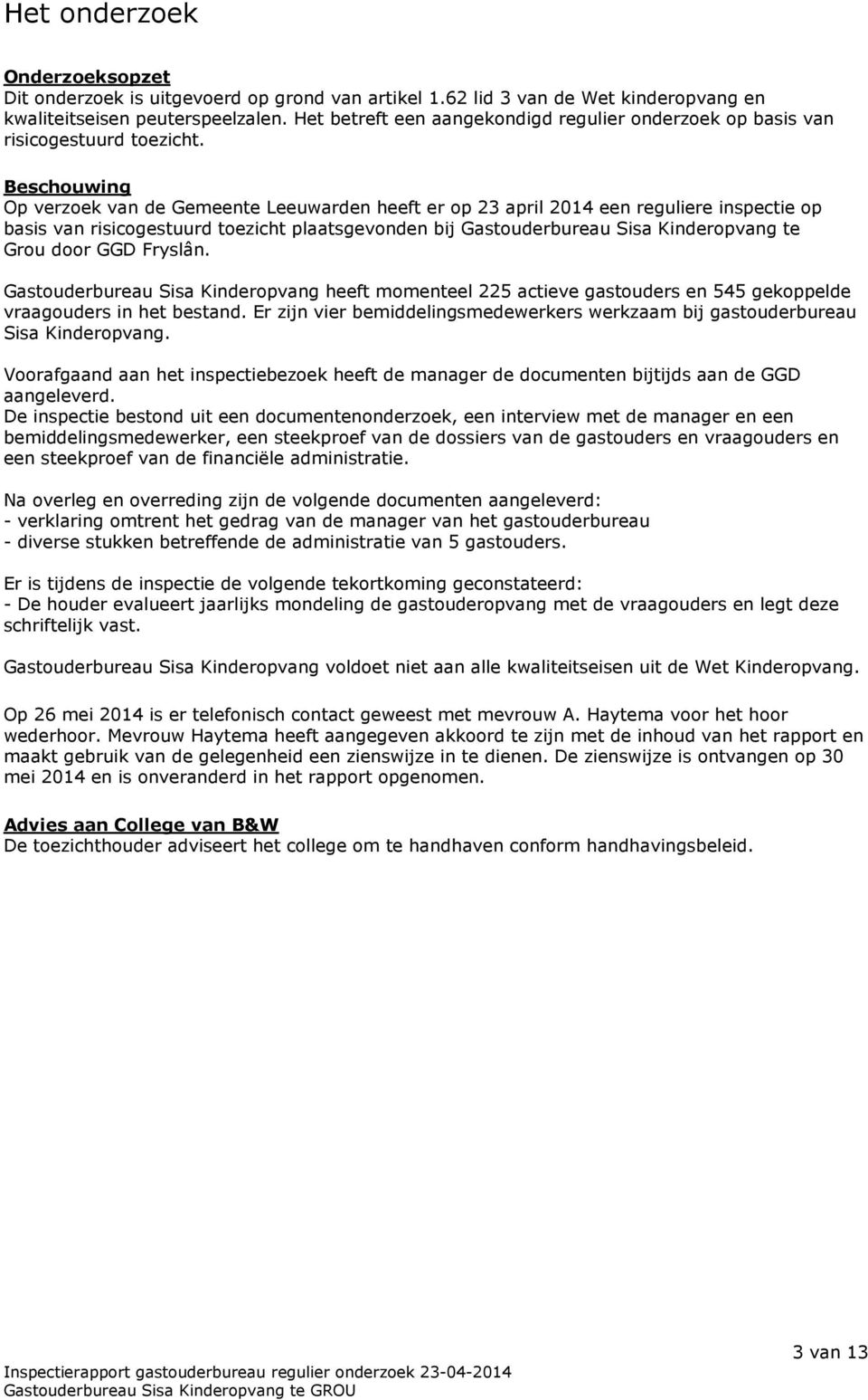 Beschouwing Op verzoek van de Gemeente Leeuwarden heeft er op 23 april 2014 een reguliere inspectie op basis van risicogestuurd toezicht plaatsgevonden bij Gastouderbureau Sisa Kinderopvang te Grou
