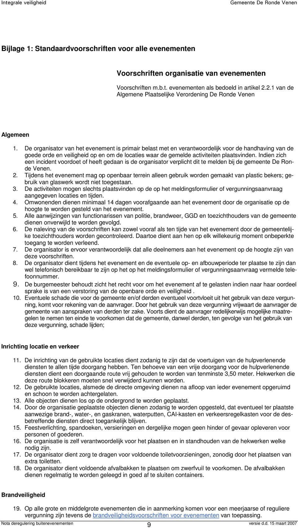 De organisator van het evenement is primair belast met en verantwoordelijk voor de handhaving van de goede orde en veiligheid op en om de locaties waar de gemelde activiteiten plaatsvinden.