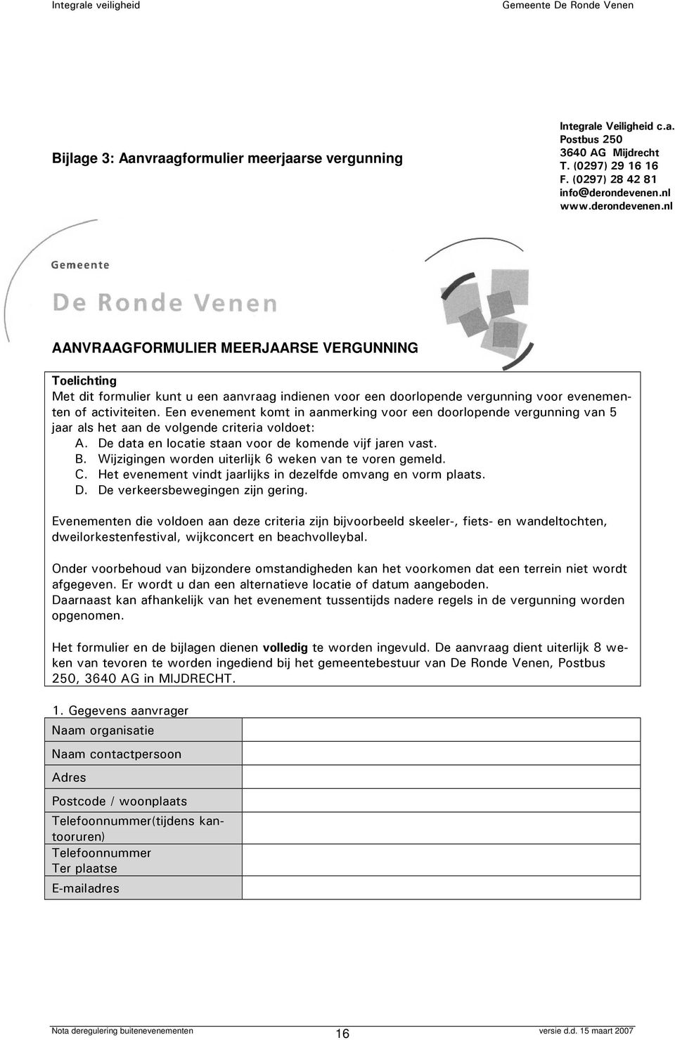 Een evenement komt in aanmerking voor een doorlopende vergunning van 5 jaar als het aan de volgende criteria voldoet: A. De data en locatie staan voor de komende vijf jaren vast. B.