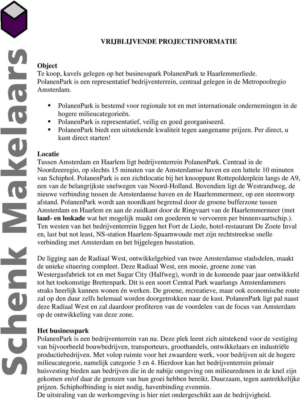 PolanenPark is bestemd voor regionale tot en met internationale ondernemingen in de hogere milieucategorieën. PolanenPark is representatief, veilig en goed georganiseerd.
