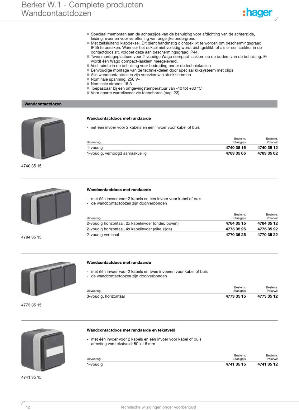 zelfsluitend klapdeksel. Dit dient handmatig dichtgeklikt te worden om beschermingsgraad IP55 te bereiken.