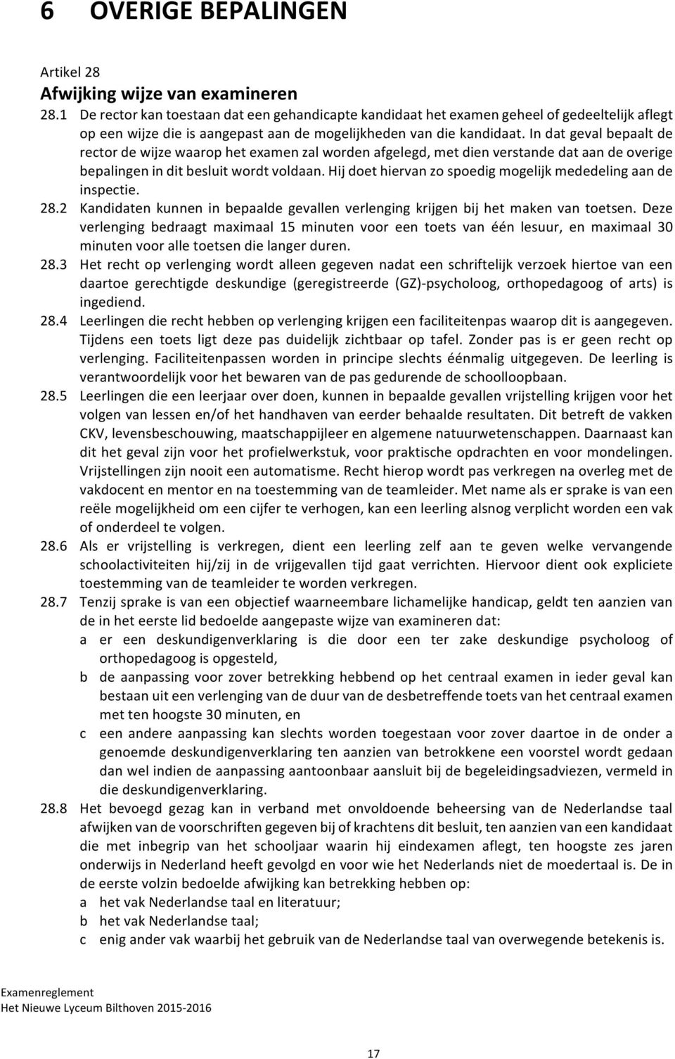 indatgevalbepaaltde rectordewijzewaarophetexamenzalwordenafgelegd,metdienverstandedataandeoverige bepalingeninditbesluitwordtvoldaan.hijdoethiervanzospoedigmogelijkmededelingaande inspectie. 28.