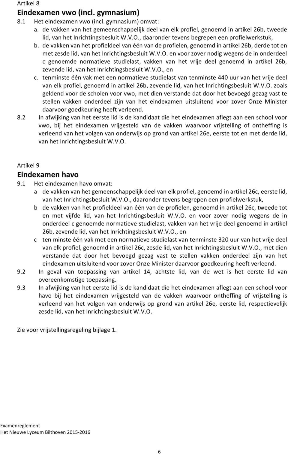 v.o.,en c. tenminsteéénvakmeteennormatievestudielastvantenminste440uurvanhetvrijedeel vanelkprofiel,genoemdinartikel26b,zevendelid,vanhetinrichtingsbesluitw.v.o.zoals