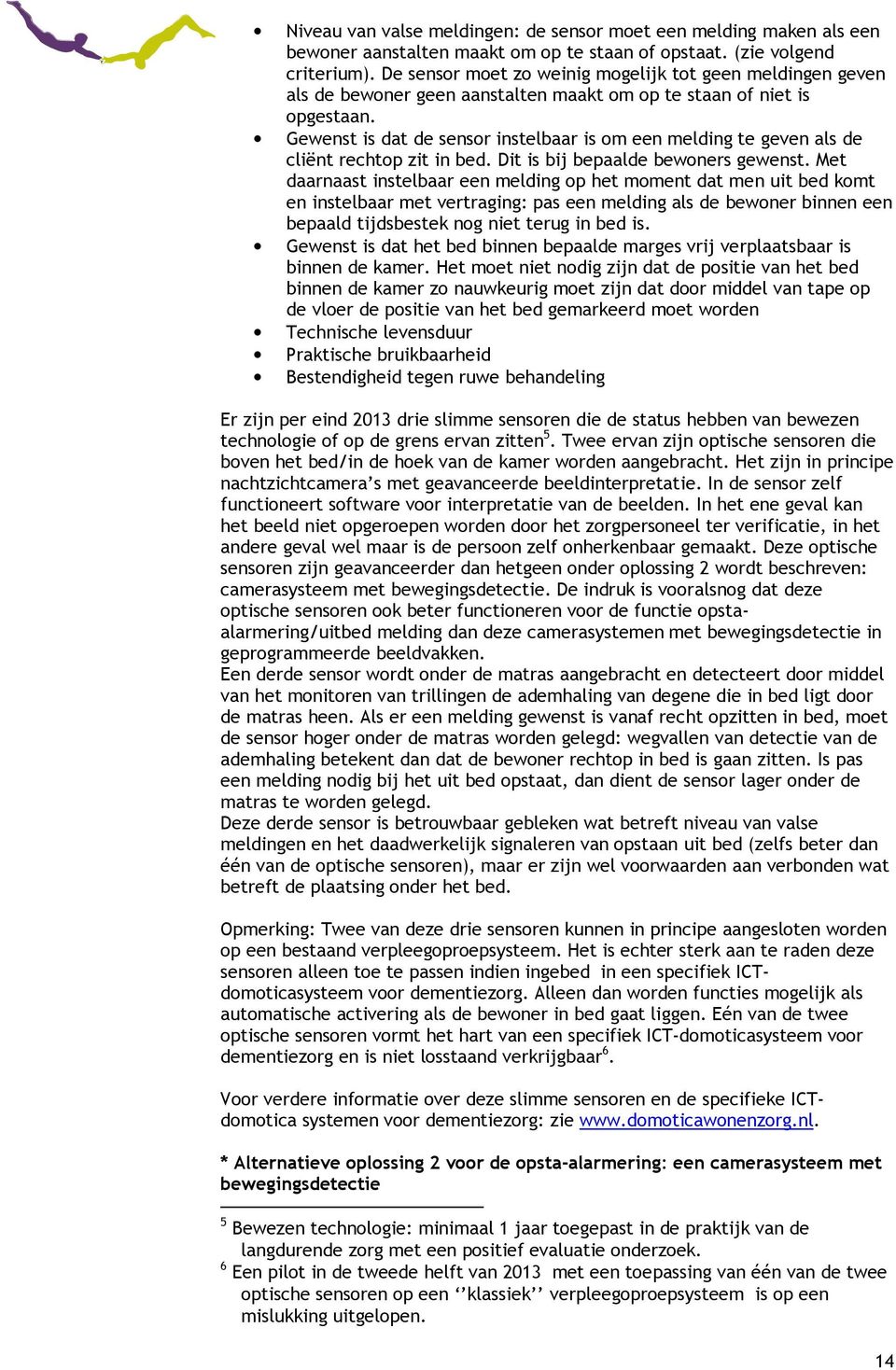 Gewenst is dat de sensor instelbaar is om een melding te geven als de cliënt rechtop zit in bed. Dit is bij bepaalde bewoners gewenst.