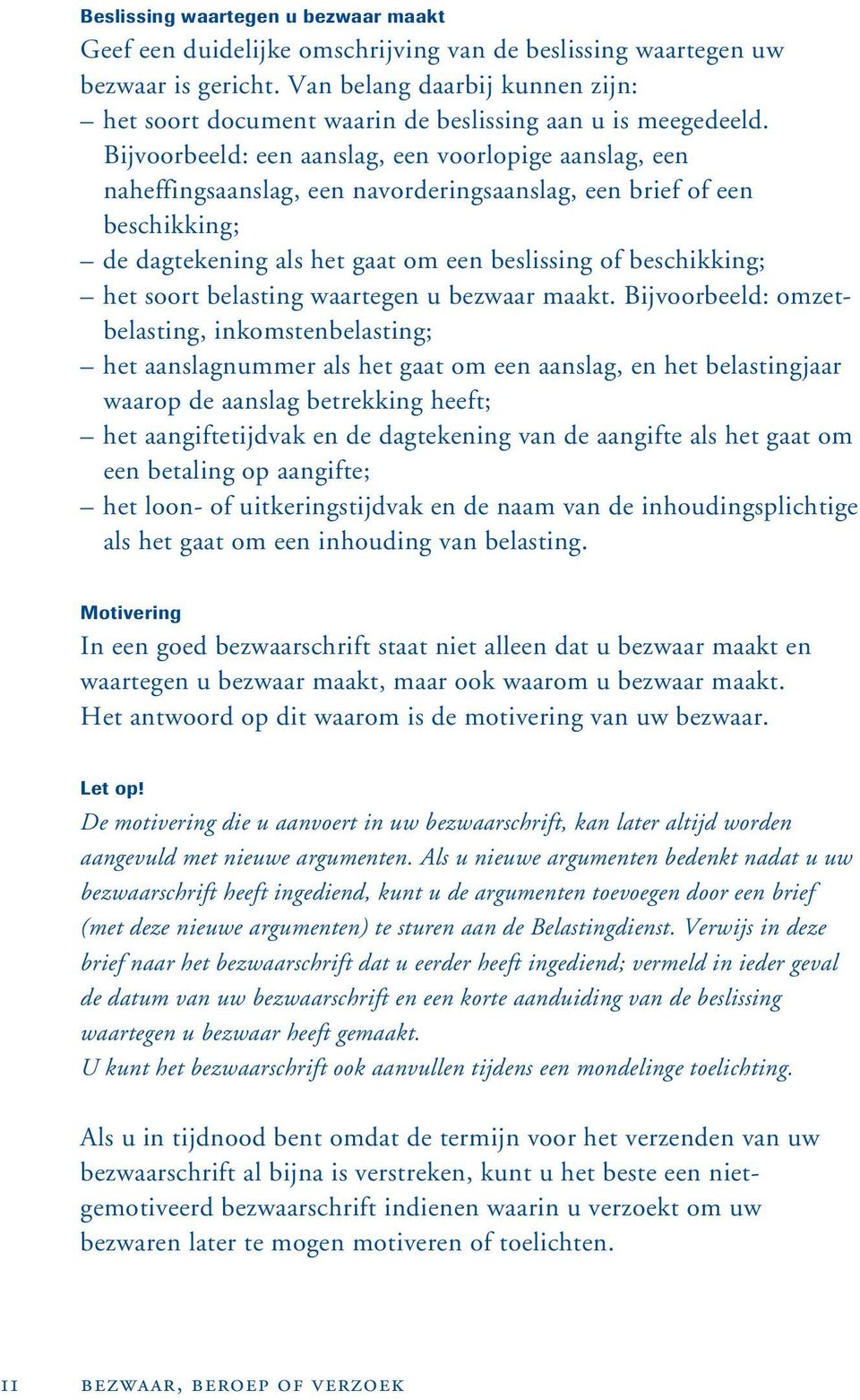 Bijvoorbeeld: een aanslag, een voorlopige aanslag, een naheffingsaanslag, een navorderingsaanslag, een brief of een beschikking; de dagtekening als het gaat om een beslissing of beschikking; het