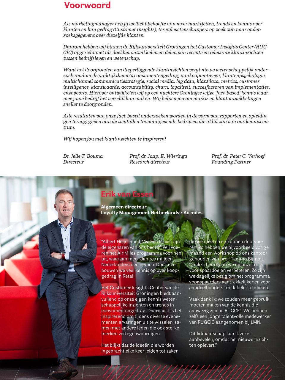 Daarom hebben wij binnen de Rijksuniversiteit Groningen het Customer Insights Center (RUG- CIC) opgericht met als doel het ontwikkelen en delen van recente en relevante klantinzichten tussen