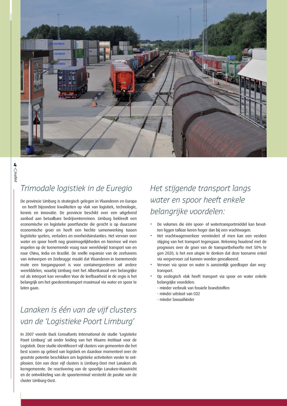 Limburg bekleedt een economische en logistieke poortfunctie die gericht is op duurzame economische groei en heeft een hechte samenwerking tussen logistieke spelers, verladers en overheidsinstanties.