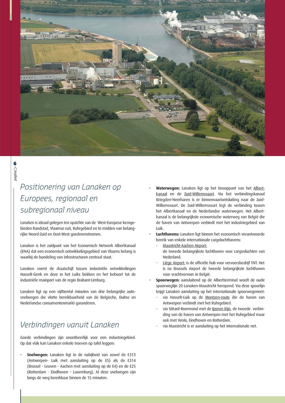 Lanaken is het zuidpunt van het Economisch Netwerk Albertkanaal (ENA) dat een economisch ontwikkelingsgebied van Vlaams belang is waarbij de bundeling van infrastructuren centraal staat.