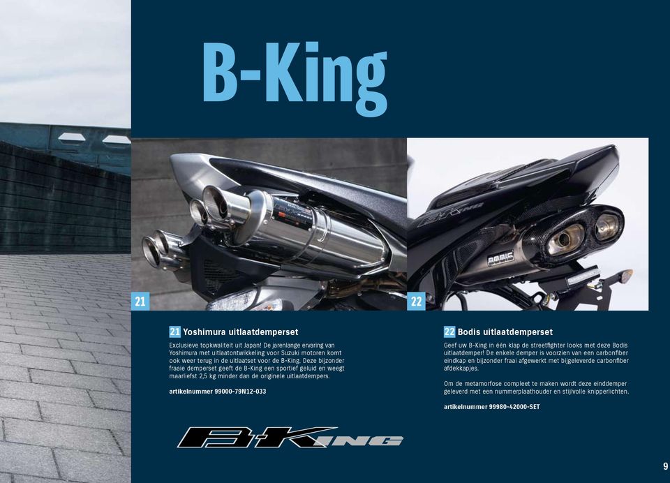 Deze bijzonder fraaie demperset geeft de B-King een sportief geluid en weegt maarliefst 2,5 kg minder dan de originele uitlaatdempers.