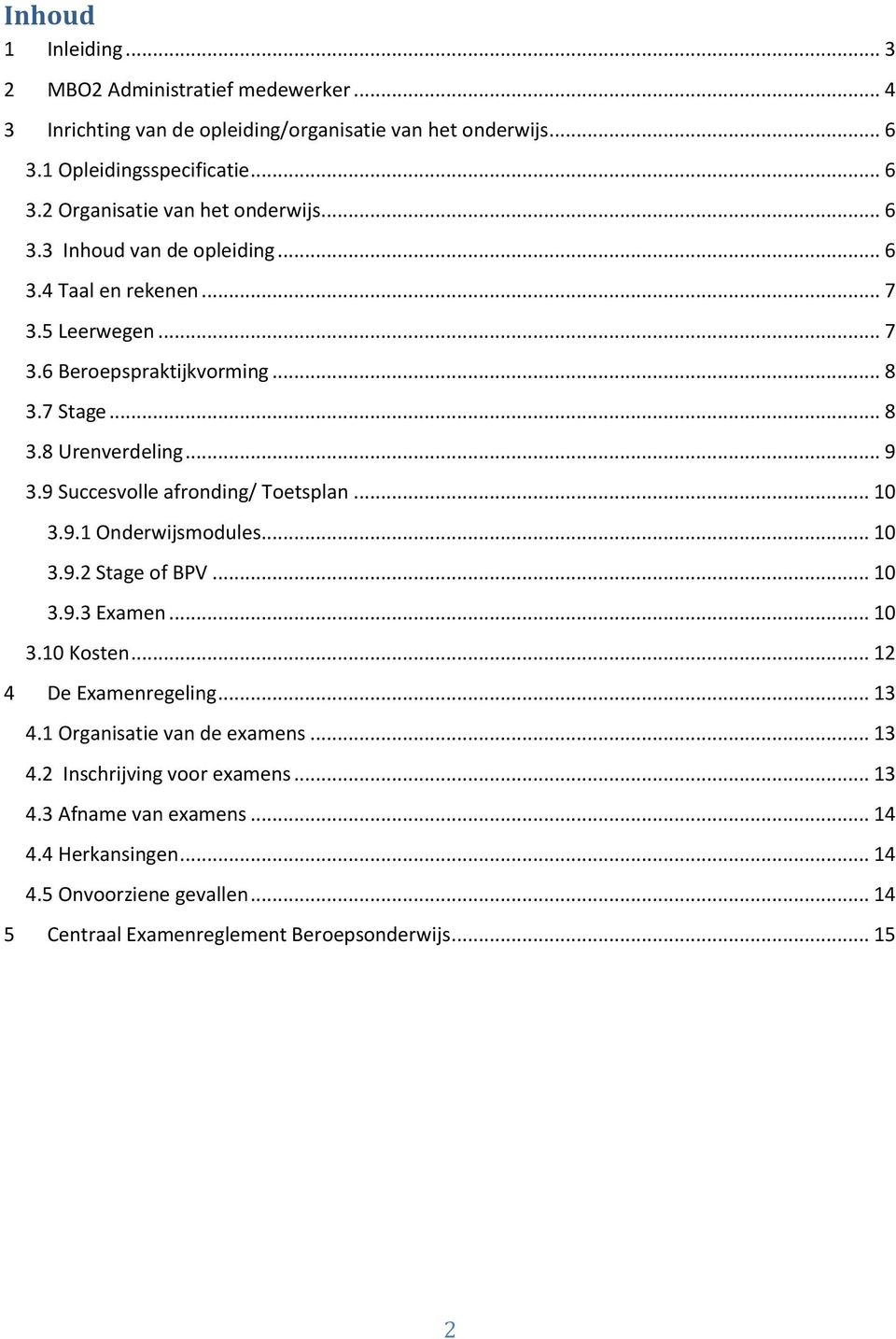 9 Succesvolle afronding/ Toetsplan... 10 3.9.1 Onderwijsmodules... 10 3.9.2 Stage of BPV... 10 3.9.3 Examen... 10 3.10 Kosten... 12 4 De Examenregeling... 13 4.