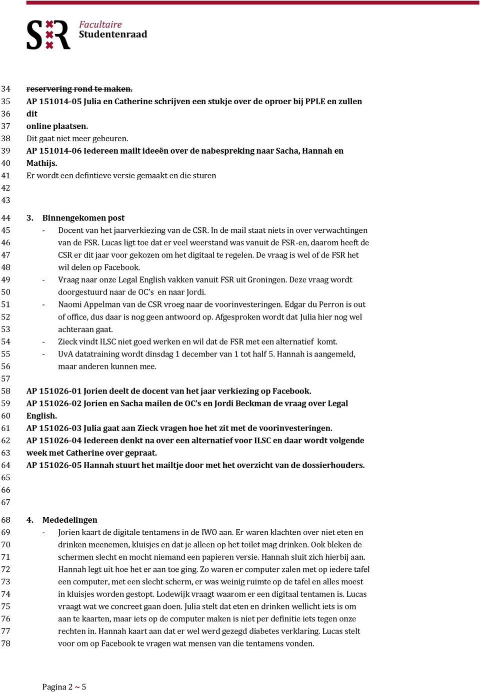 AP 151014-06 Iedereen mailt ideeën over de nabespreking naar Sacha, Hannah en Mathijs. Er wordt een defintieve versie gemaakt en die sturen 3.