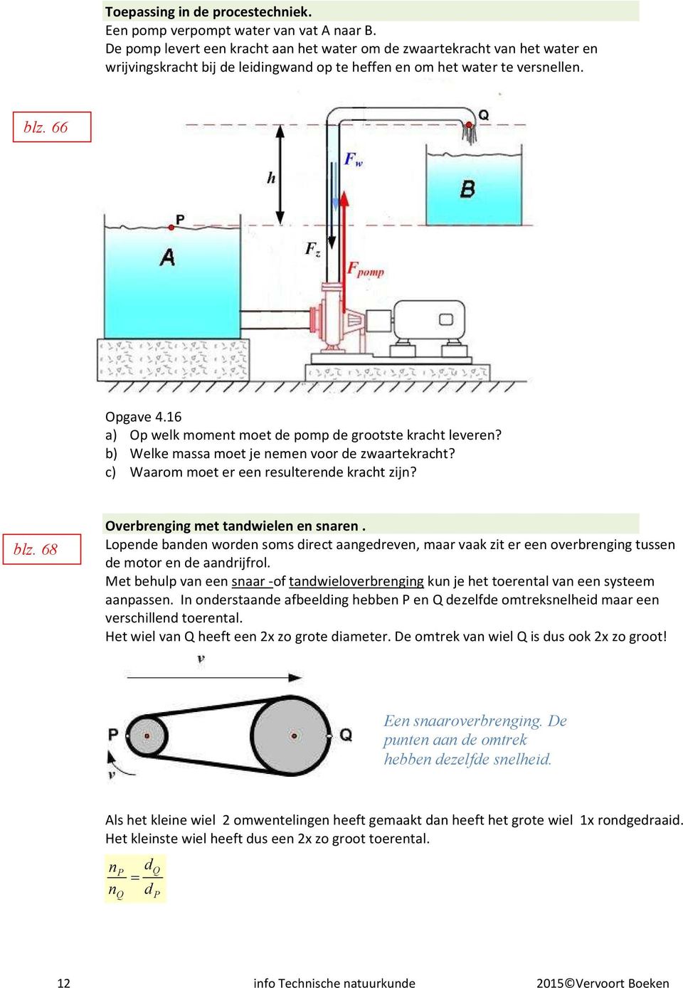 16 a) Op welk oent oet de pop de grootte kracht leveren? b) Welke aa oet je neen voor de zwaartekracht? c) Waaro oet er een reulterende kracht zijn? blz. 68 Overbrenging et tandwielen en naren.