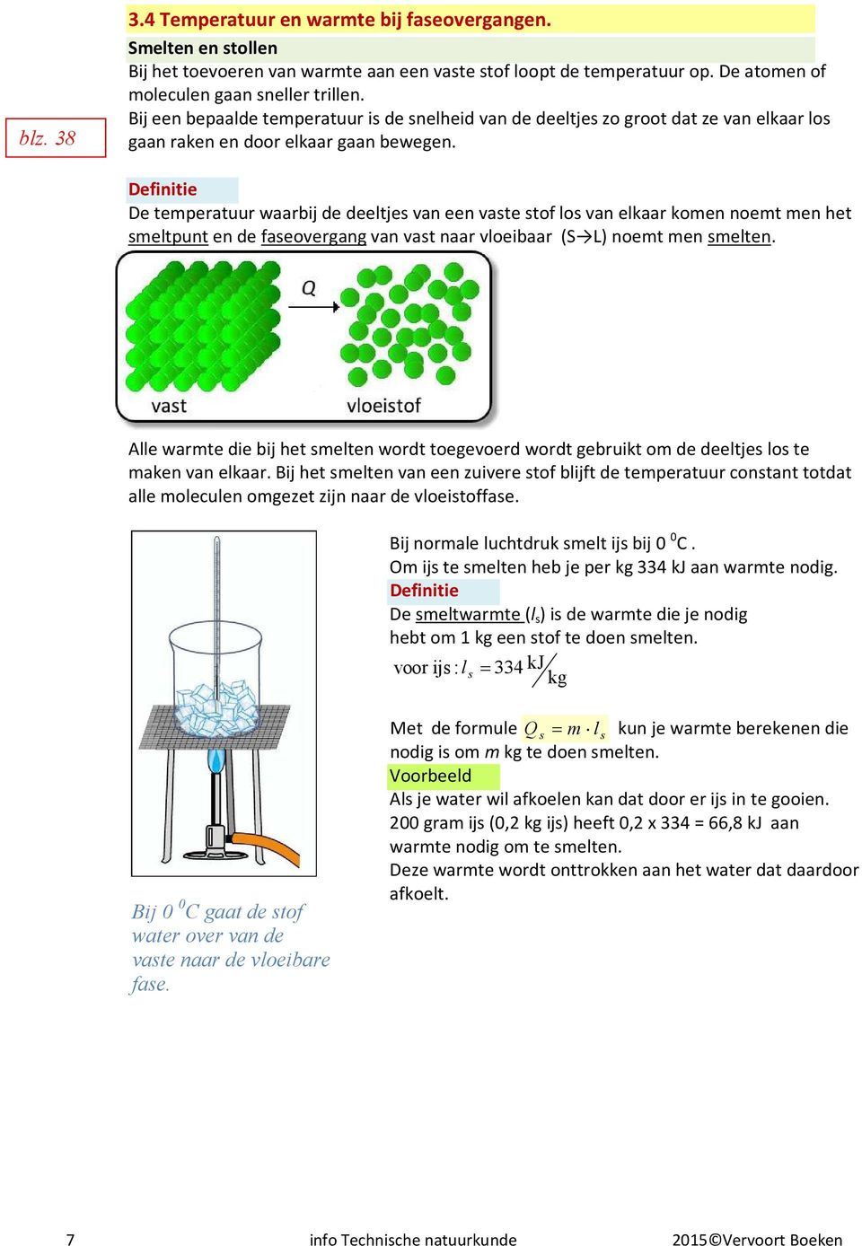 Definitie De teperatuur waarbij de deeltje van een vate tof lo van elkaar koen noet en het eltpunt en de faeovergang van vat naar vloeibaar (S L) noet en elten.