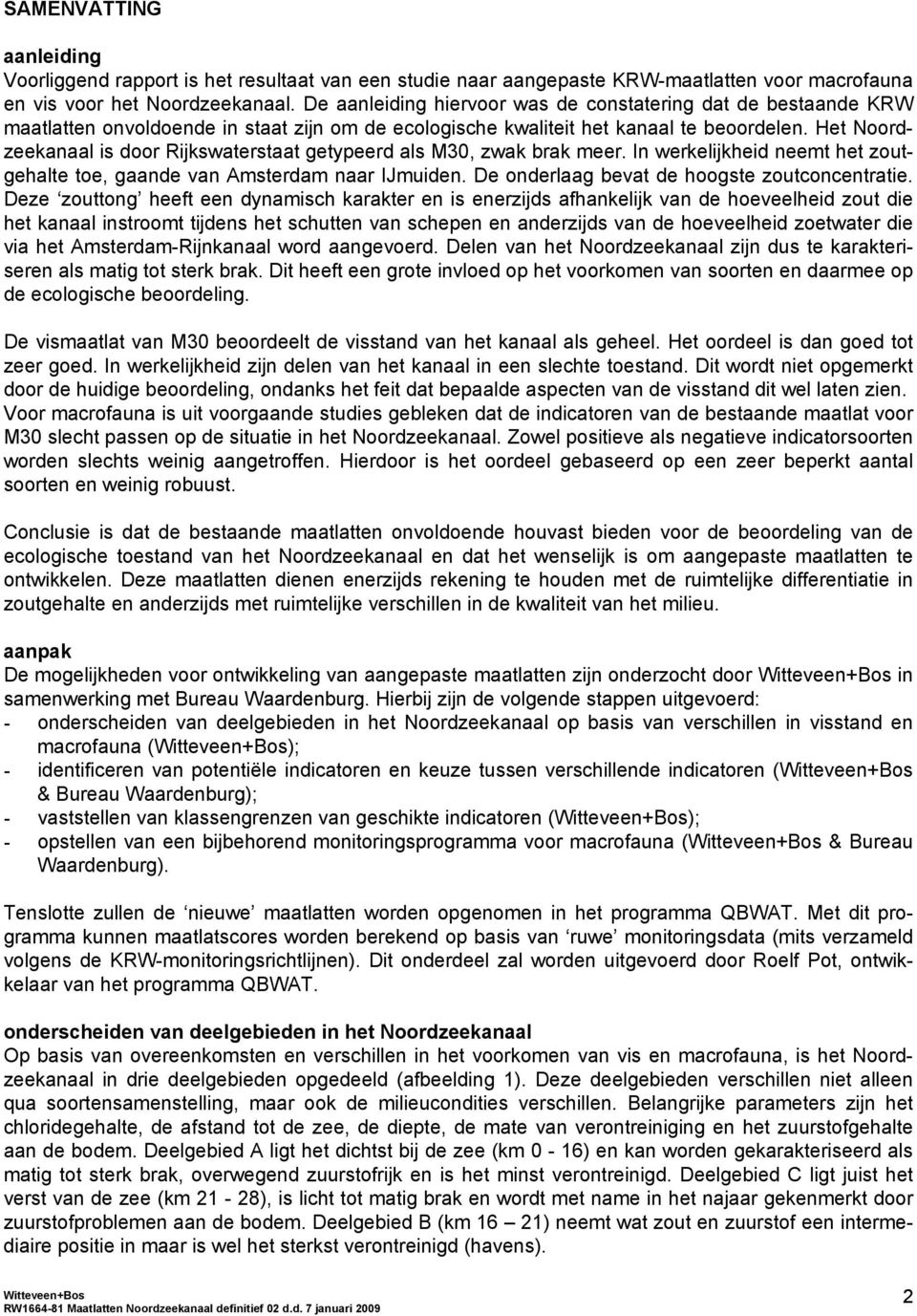 Het Noordzeekanaal is door Rijkswaterstaat getypeerd als M3, zwak brak meer. In werkelijkheid neemt het zoutgehalte toe, gaande van Amsterdam naar IJmuiden.